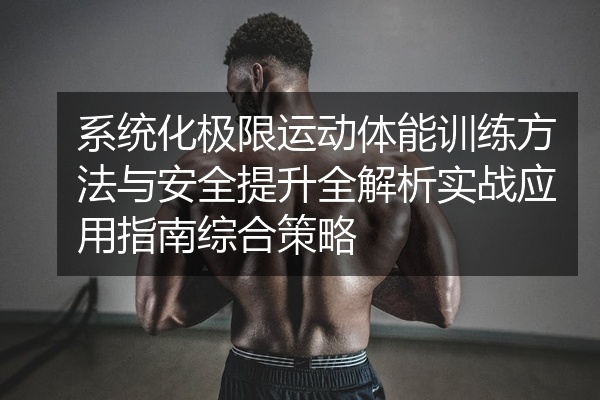 系统化极限运动体能训练方法与安全提升全解析实战应用指南综合策略